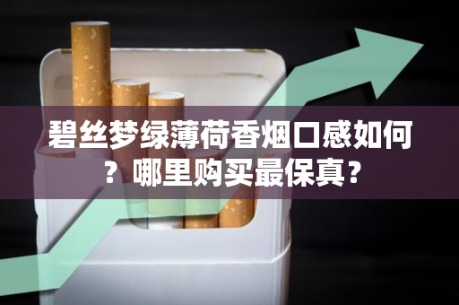 碧丝梦绿薄荷香烟口感如何？哪里购买最保真？